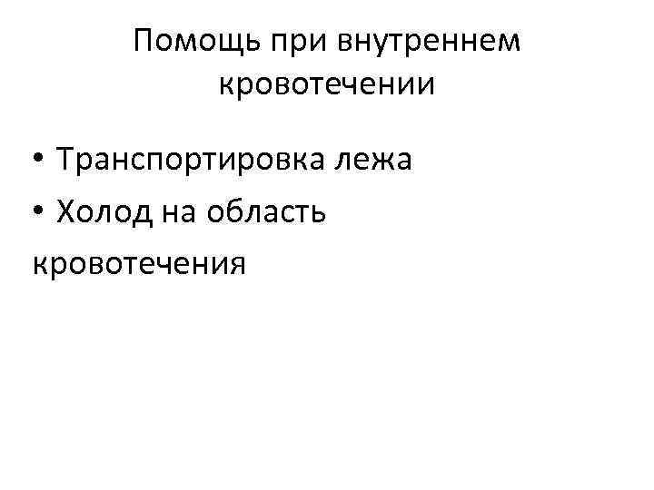 Помощь при внутреннем кровотечении • Транспортировка лежа • Холод на область кровотечения 