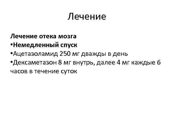 Лечение отека мозга • Немедленный спуск • Ацетазоламид 250 мг дважды в день •