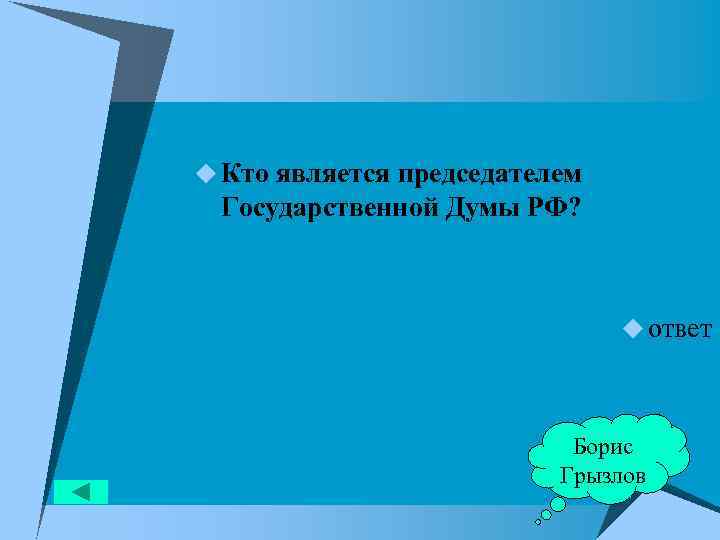 u Кто является председателем Государственной Думы РФ? u ответ Борис Грызлов 