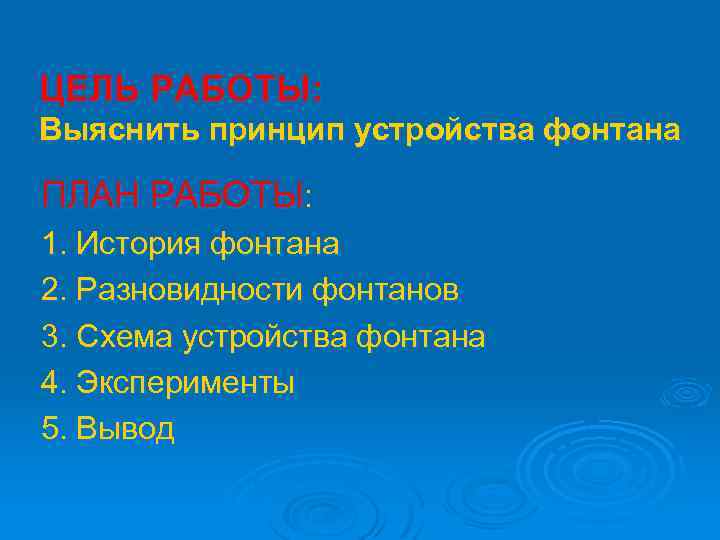 ЦЕЛЬ РАБОТЫ: Выяснить принцип устройства фонтана ПЛАН РАБОТЫ: 1. История фонтана 2. Разновидности фонтанов