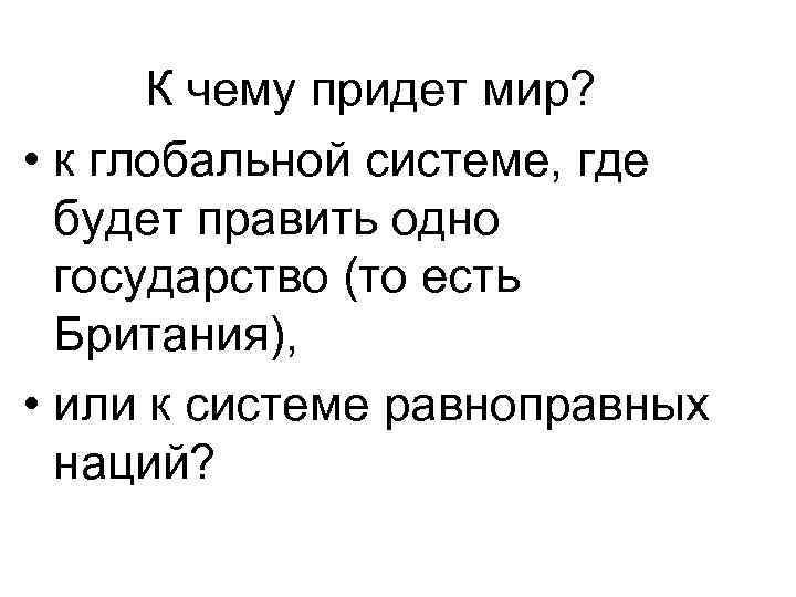  К чему придет мир? • к глобальной системе, где будет править одно государство