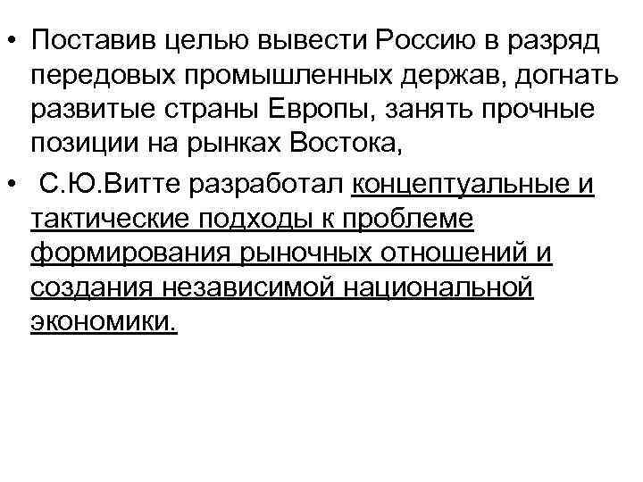  • Поставив целью вывести Россию в разряд передовых промышленных держав, догнать развитые страны