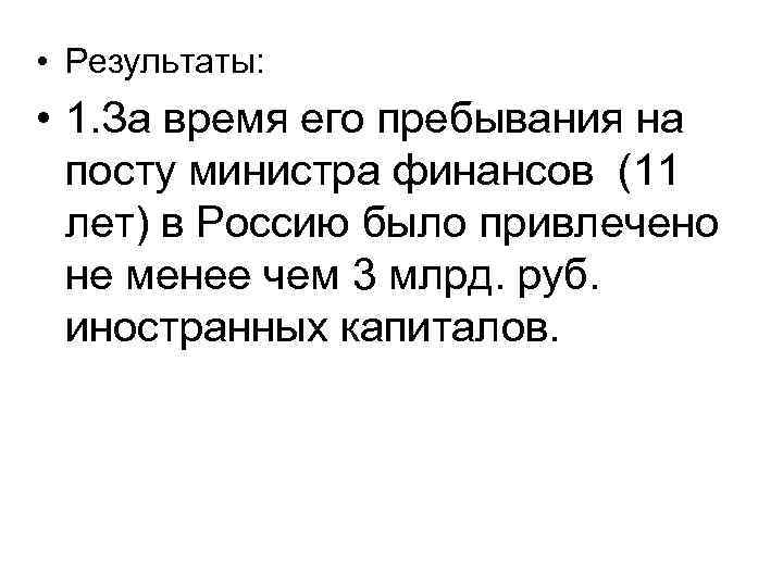  • Результаты: • 1. За время его пребывания на посту министра финансов (11