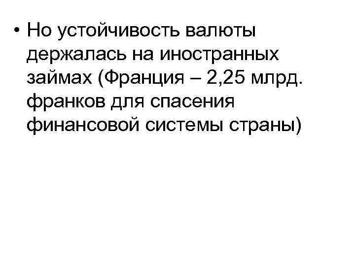  • Но устойчивость валюты держалась на иностранных займах (Франция – 2, 25 млрд.