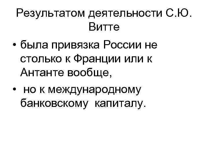 Результатом деятельности С. Ю. Витте • была привязка России не столько к Франции или