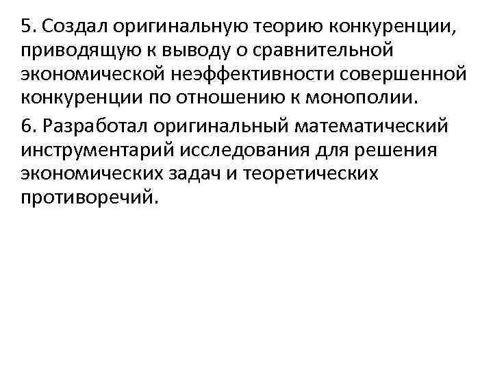 5. Создал оригинальную теорию конкуренции, приводящую к выводу о сравнительной экономической неэффективности совершенной конкуренции