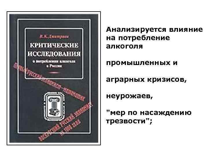 Анализируется влияние на потребление алкоголя промышленных и аграрных кризисов, неурожаев, 