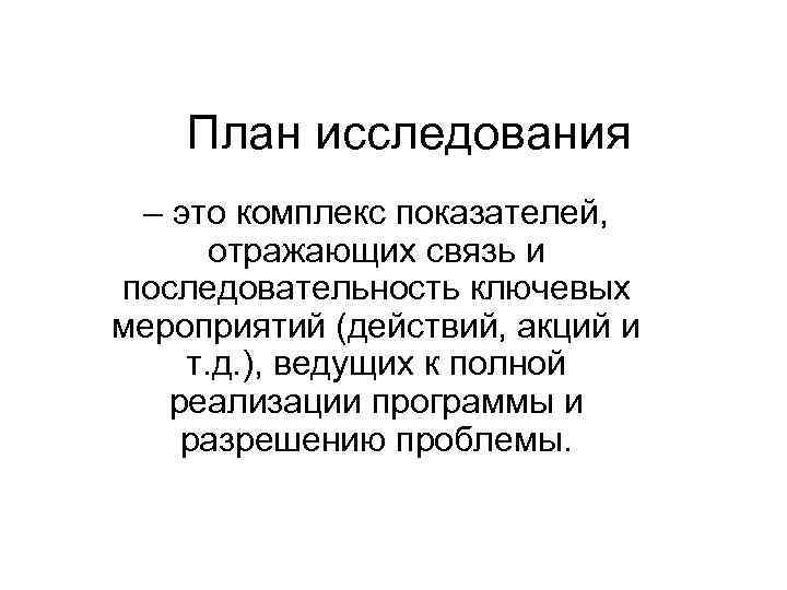 План исследования – это комплекс показателей, отражающих связь и последовательность ключевых мероприятий (действий, акций