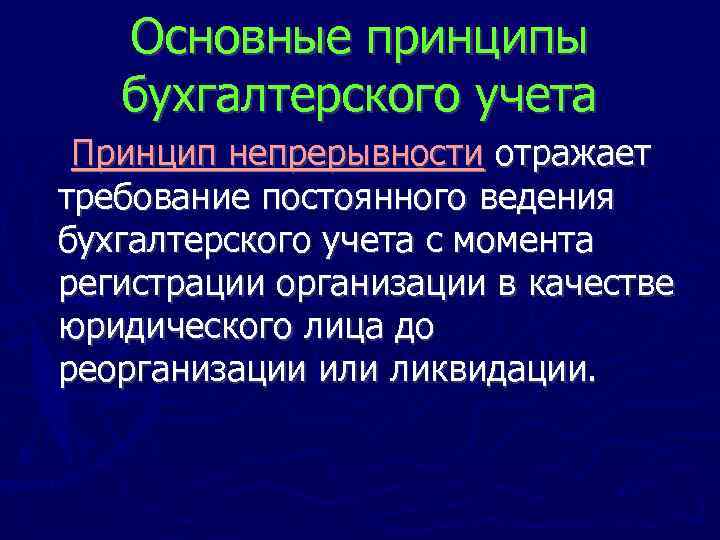 Основные принципы бухгалтерского учета Принцип непрерывности отражает требование постоянного ведения бухгалтерского учета с момента