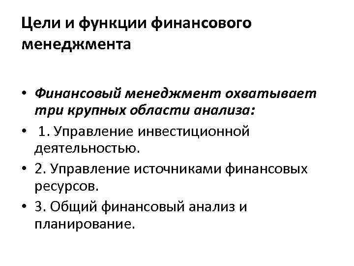 Цели и функции финансового менеджмента • Финансовый менеджмент охватывает три крупных области анализа: •