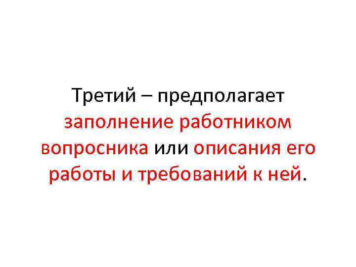 Третий – предполагает заполнение работником вопросника или описания его работы и требований к ней.