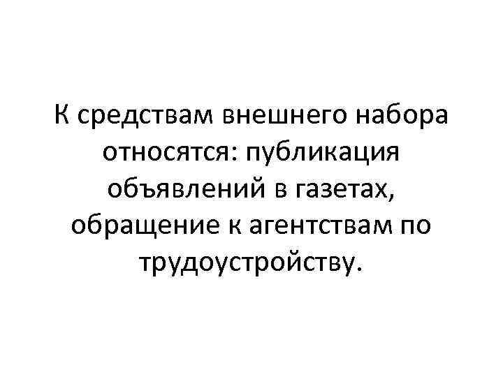 К средствам внешнего набора относятся: публикация объявлений в газетах, обращение к агентствам по трудоустройству.