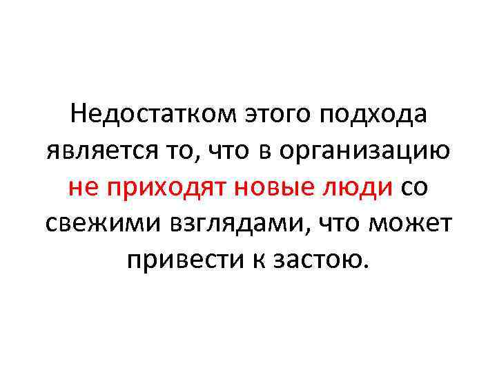 Недостатком этого подхода является то, что в организацию не приходят новые люди со свежими