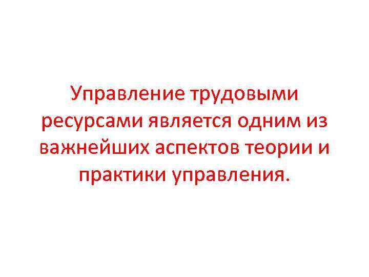 Управление трудовыми ресурсами является одним из важнейших аспектов теории и практики управления. 