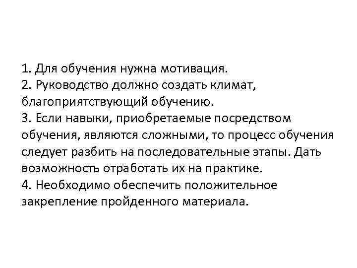 1. Для обучения нужна мотивация. 2. Руководство должно создать климат, благоприятствующий обучению. 3. Если
