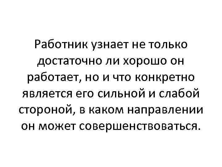 Работник узнает не только достаточно ли хорошо он работает, но и что конкретно является