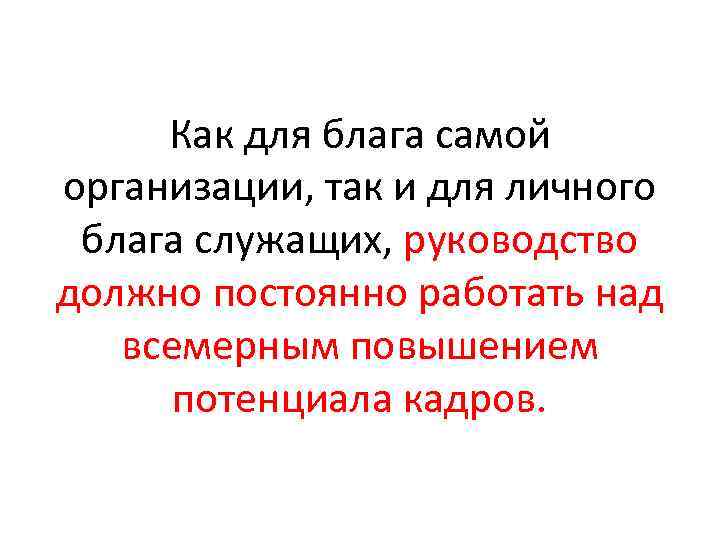 Как для блага самой организации, так и для личного блага служащих, руководство должно постоянно