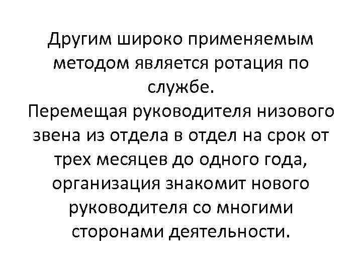 Другим широко применяемым методом является ротация по службе. Перемещая руководителя низового звена из отдела