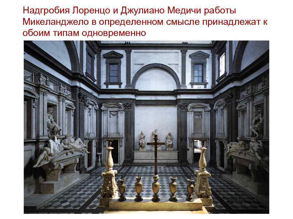 Надгробия Лоренцо и Джулиано Медичи работы Микеланджело в определенном смысле принадлежат к обоим типам
