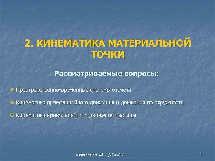 2. КИНЕМАТИКА МАТЕРИАЛЬНОЙ ТОЧКИ Рассматриваемые вопросы: v Пространственно-временные системы отсчета v Кинематика прямолинейного движения