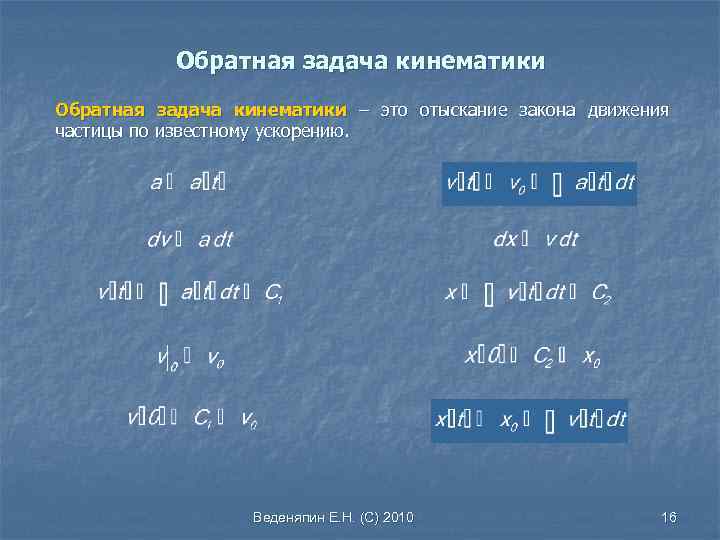 Обратная задача кинематики – это отыскание закона движения частицы по известному ускорению. Веденяпин Е.