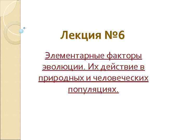 Лекция № 6 Элементарные факторы эволюции. Их действие в природных и человеческих популяциях. 