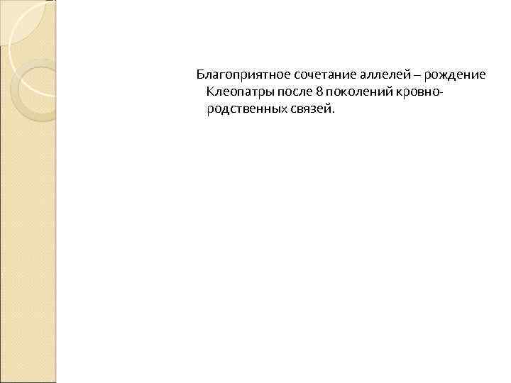 Благоприятное сочетание аллелей – рождение Клеопатры после 8 поколений кровнородственных связей. 