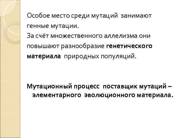 Особое место среди мутаций занимают генные мутации. За счёт множественного аллелизма они повышают разнообразие