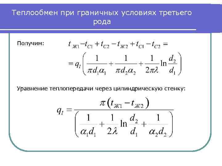 Теплообмен при граничных условиях третьего рода Получим: Уравнение теплопередачи через цилиндрическую стенку: 