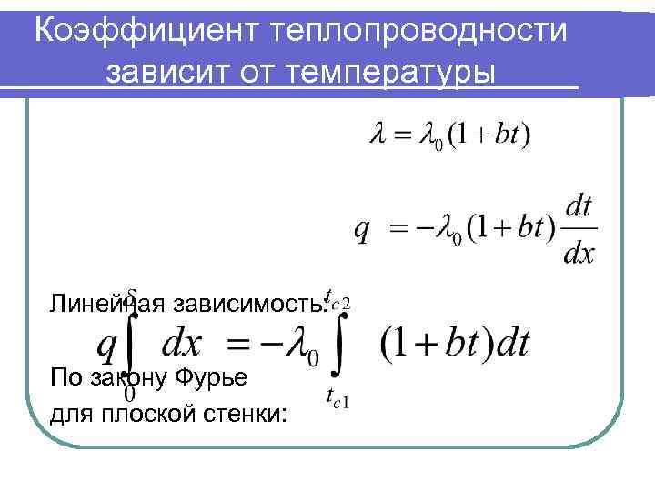 Коэффициент теплопроводности зависит от температуры Линейная зависимость: По закону Фурье для плоской стенки: 