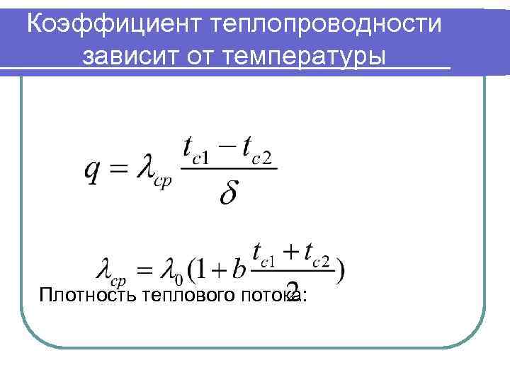 Коэффициент теплопроводности зависит от температуры Плотность теплового потока: 