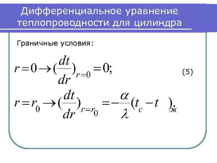 Дифференциальное уравнение теплопроводности для цилиндра Граничные условия: (5) 