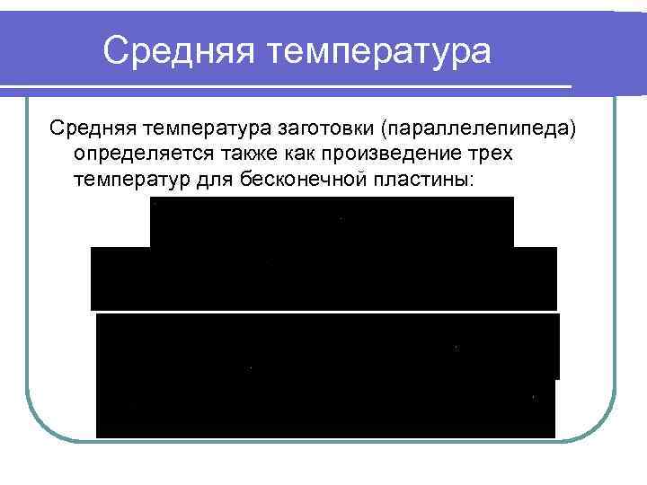 Средняя температура заготовки (параллелепипеда) определяется также как произведение трех температур для бесконечной пластины: 