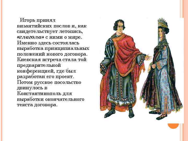 Игорь принял византийских послов и, как свидетельствует летопись, «глагола» с ними о мире. Именно