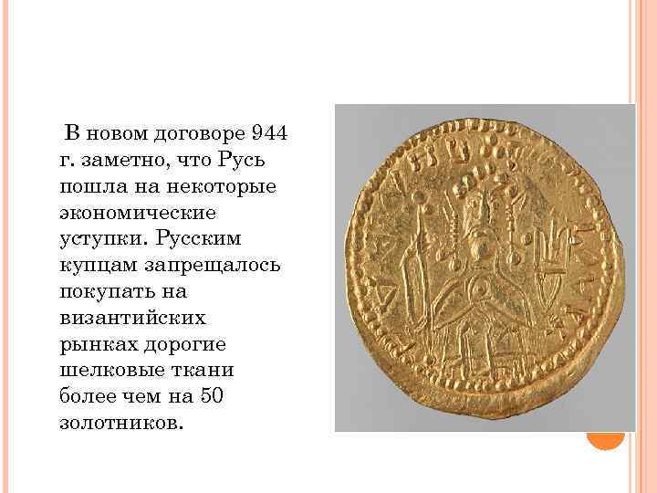 В новом договоре 944 г. заметно, что Русь пошла на некоторые экономические уступки. Русским