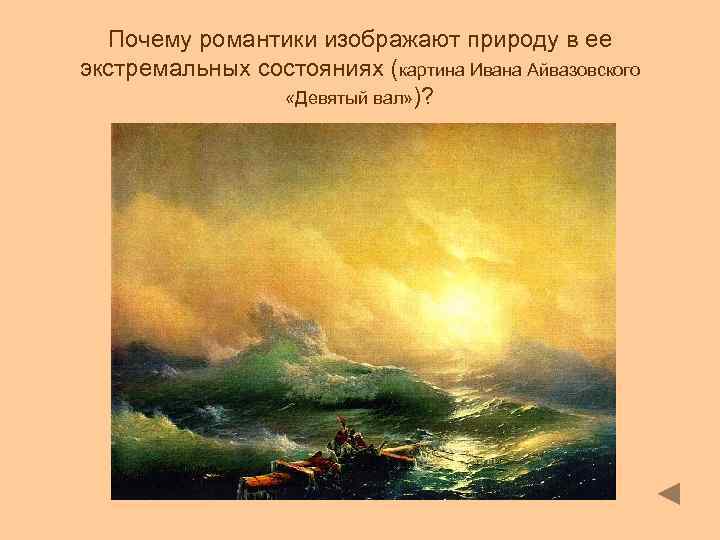 Почему романтики изображают природу в ее экстремальных состояниях (картина Ивана Айвазовского «Девятый вал» )?