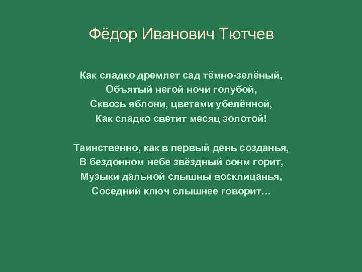 Фёдор Иванович Тютчев Как сладко дремлет сад тёмно-зелёный, Объятый негой ночи голубой, Сквозь яблони,