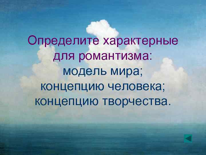 Определите характерные для романтизма: модель мира; концепцию человека; концепцию творчества. 