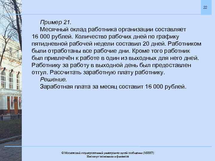 22 Пример 21. Месячный оклад работника организации составляет 16 000 рублей. Количество рабочих дней