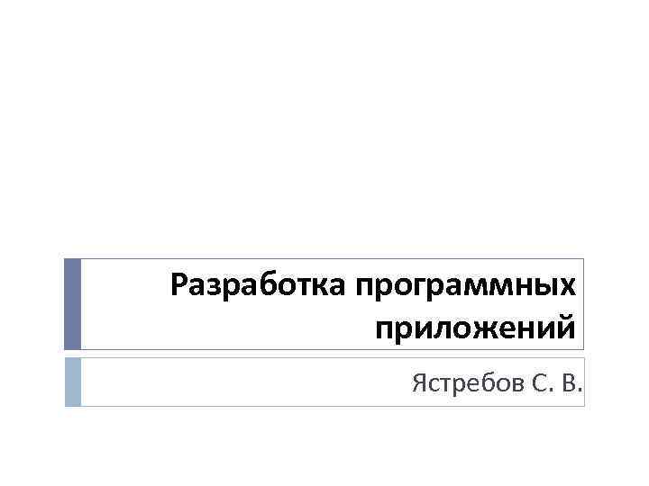 Разработка программных приложений Ястребов С. В. 