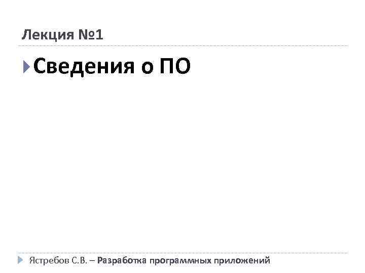 Лекция № 1 Сведения о ПО Ястребов С. В. – Разработка программных приложений 