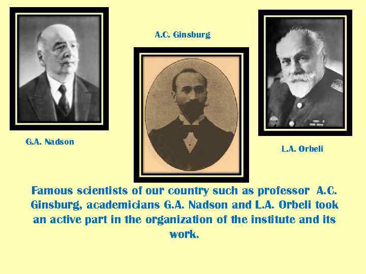 A. C. Ginsburg G. A. Nadson L. A. Orbeli Famous scientists of our country