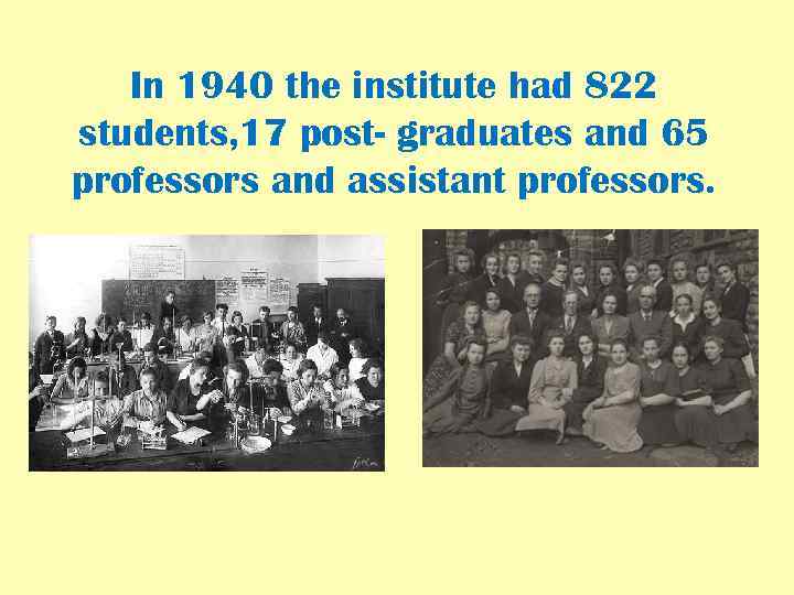 In 1940 the institute had 822 students, 17 post- graduates and 65 professors and