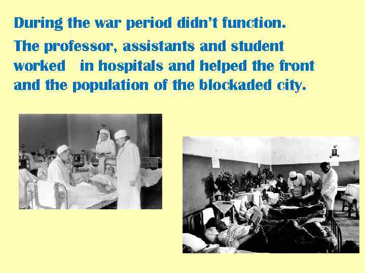 During the war period didn’t function. The professor, assistants and student worked in hospitals