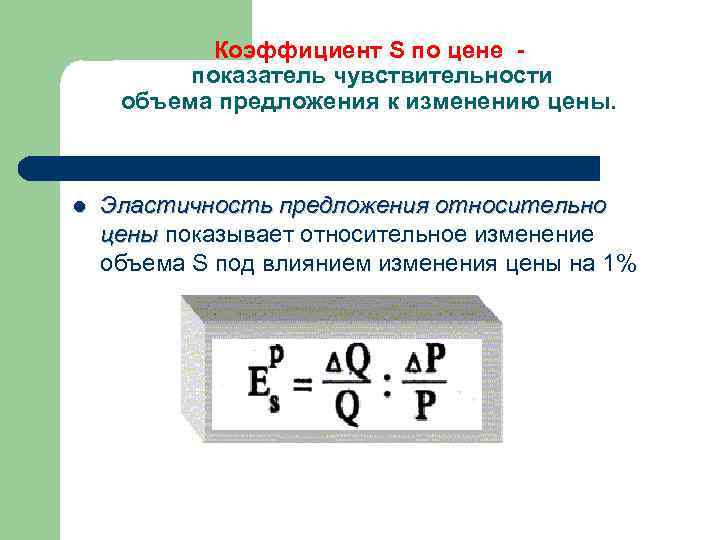 Коэффициент S по цене показатель чувствительности объема предложения к изменению цены. l Эластичность предложения