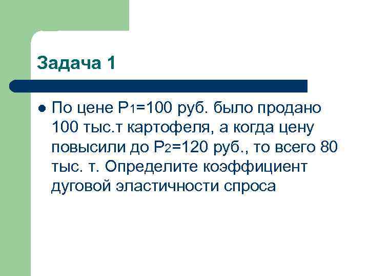 Задача 1 l По цене P 1=100 руб. было продано 100 тыс. т картофеля,