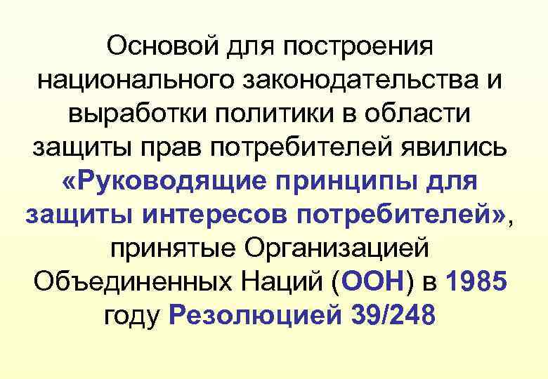 Основой для построения национального законодательства и выработки политики в области защиты прав потребителей явились