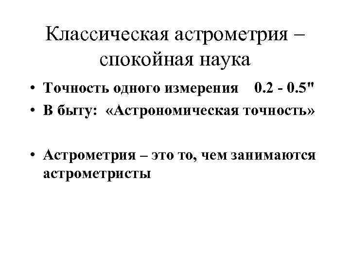 Классическая астрометрия – спокойная наука • Точность одного измерения 0. 2 - 0. 5