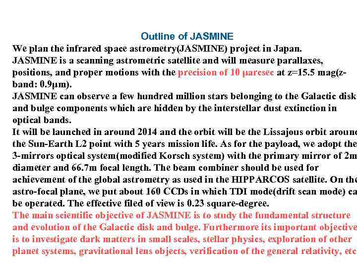 Outline of JASMINE We plan the infrared space astrometry(JASMINE) project in Japan. JASMINE is