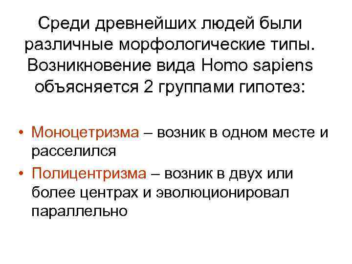 Среди древнейших людей были различные морфологические типы. Возникновение вида Homo sapiens объясняется 2 группами